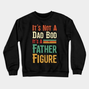 Its not a Dad Bod its a Father Figure Crewneck Sweatshirt